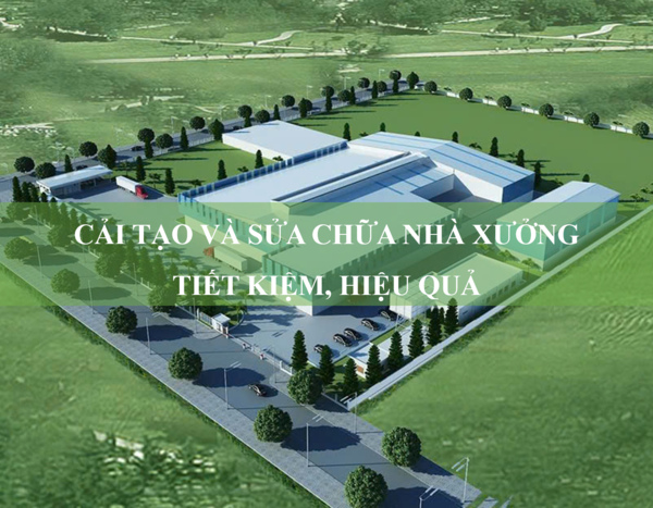 Kinh nghiệm cải tạo và sửa chữa nhà xưởng tiết kiệm và hiệu quả